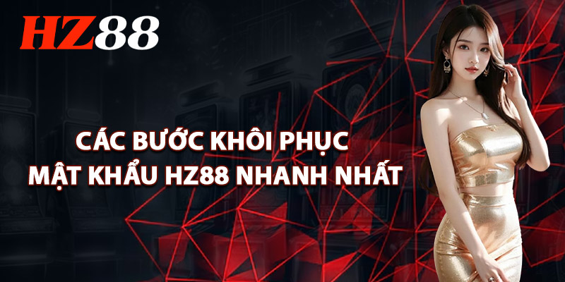 Quên Mật Khẩu HZ88 – Các Bước Đơn Giản Để Truy Cập Lại 3 Các Bước Khôi Phục Mật Khẩu HZ88 Nhanh Nhất