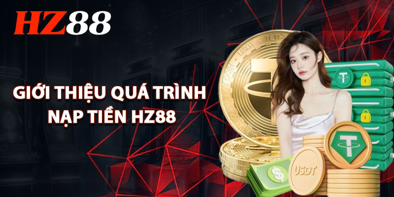 Nạp Tiền HZ88 – Hoàn Thành Trong 1 Phút Cá Cược Ngay 2 Giới Thiệu Quá Trình Nạp Tiền HZ88