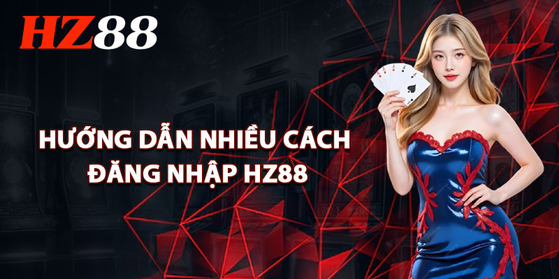 Hướng Dẫn Nhiều Cách Đăng Nhập HZ88