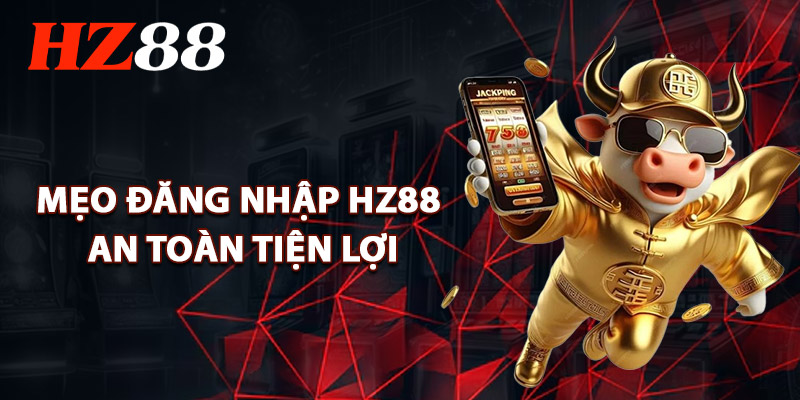 Mẹo Đăng Nhập HZ88 An Toàn, Tiện Lợi