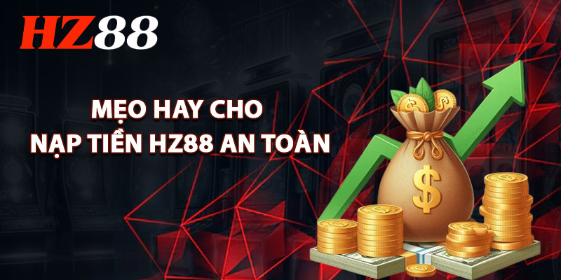 Nạp Tiền HZ88 – Hoàn Thành Trong 1 Phút Cá Cược Ngay 4 Mẹo Hay Cho Nạp Tiền HZ88 An Toàn