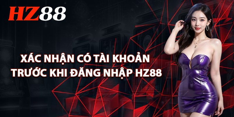 Xác Nhận Có Tài Khoản Trước Khi Đăng Nhập HZ88