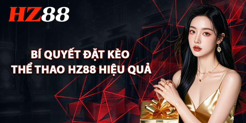 Thể Thao HZ88 – Hàng Ngàn Kèo Nóng Cập Nhật Mỗi Ngày 3 Bí Quyết Đặt Kèo Thể Thao HZ88 Hiệu Quả