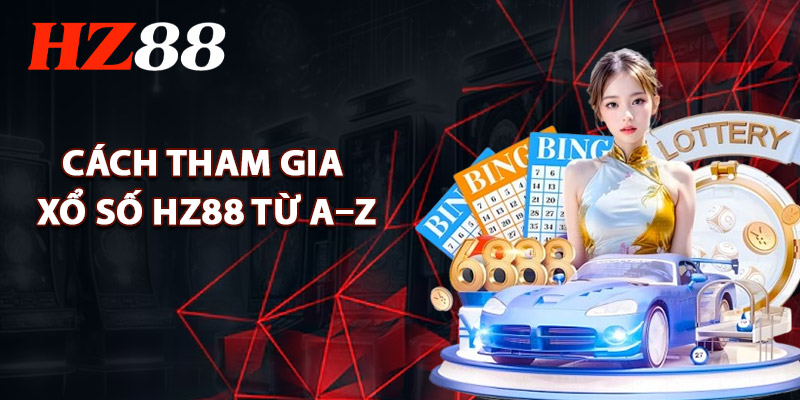 Cách Tham Gia Xổ Số HZ88 Từ A–Z