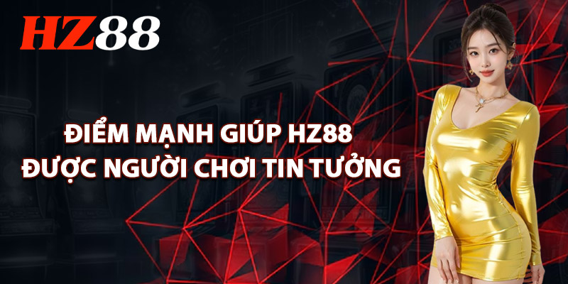 Điểm Mạnh Giúp HZ88 Được Người Chơi Tin Tưởng