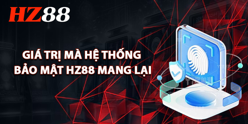 Giá Trị Mà Hệ Thống Bảo Mật HZ88 Mang Lại