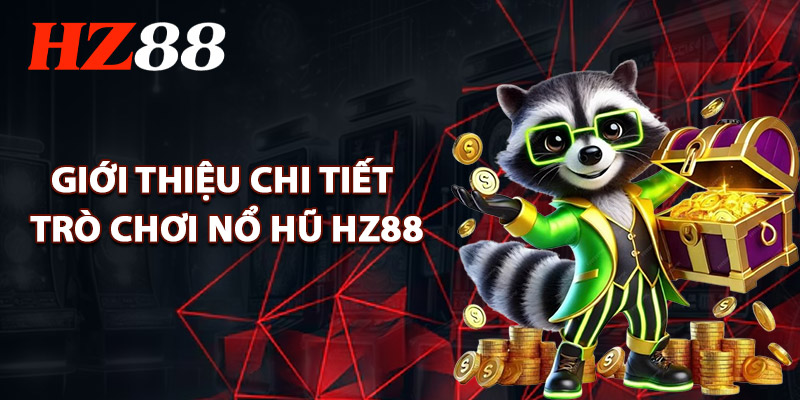 Nổ Hũ HZ88 – Trải Nghiệm Hàng Trăm Slot Game Đỉnh Cao 1 Giới Thiệu Chi Tiết Trò Chơi Nổ Hũ HZ88