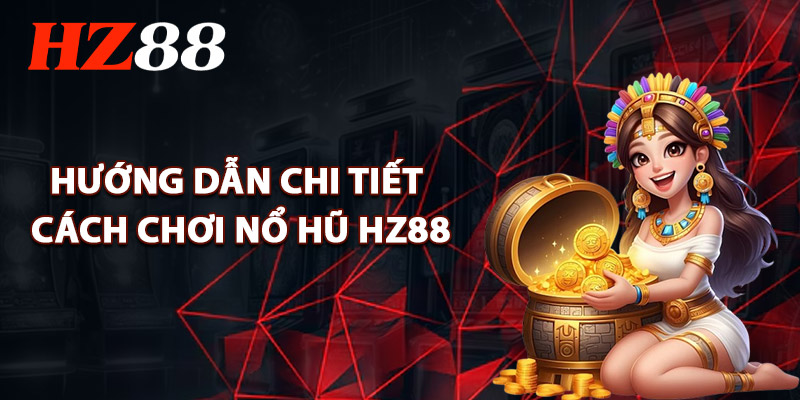 Nổ Hũ HZ88 – Trải Nghiệm Hàng Trăm Slot Game Đỉnh Cao 3 Hướng Dẫn Chi Tiết Cách Chơi Nổ Hũ HZ88