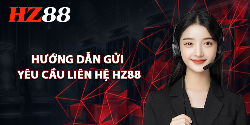 Hướng Dẫn Gửi Yêu Cầu Liên Hệ HZ88