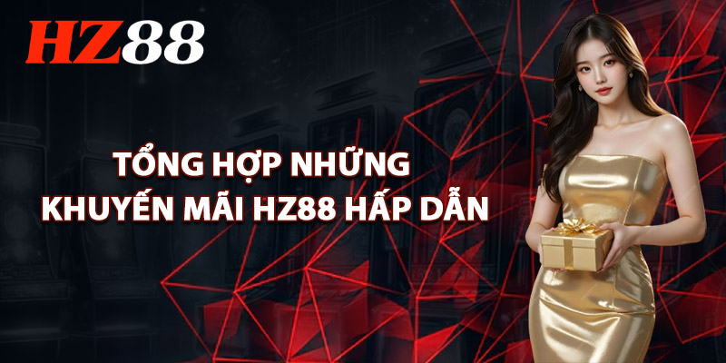 Tổng Hợp Những Khuyến Mãi HZ88 Hấp Dẫn