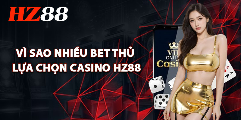 Casino HZ88 – Không Gian Giải Trí Đỉnh Cao Với Dealer Live 1 Vì Sao Nhiều Bet Thủ Lựa Chọn Casino HZ88